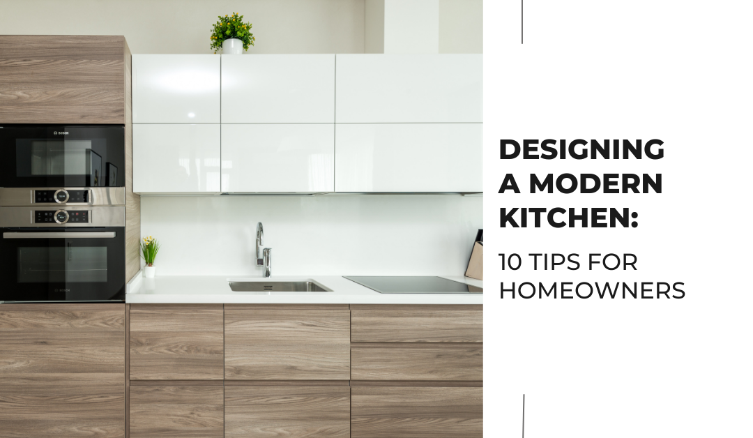 Designing a Modern Kitchen: 10 Tips for Homeowners