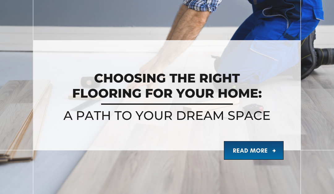 Choosing the Right Flooring for Your Home: A Path to Your Dream Space
